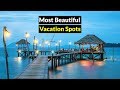Top 10 Vacation Spots - Most Beautiful Vacation Spots In The World
