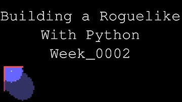 Building a Rogue-like With Python: Week 0002
