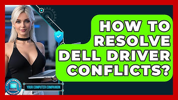 How To Resolve Dell Driver Conflicts? - Your Computer Companion