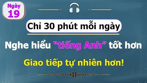 [ #19 ] Chỉ 30 phút mỗi ngày - Luyện nghe tiếng Anh cho người bận rộn!