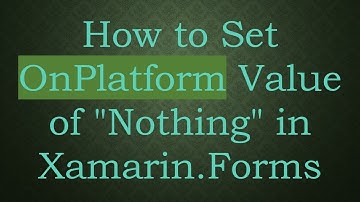 How to Set OnPlatform Value of "Nothing" in Xamarin.Forms