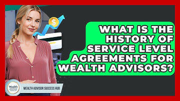 What Is The History Of Service Level Agreements For Wealth Advisors? - Wealth Advisor Success Hub