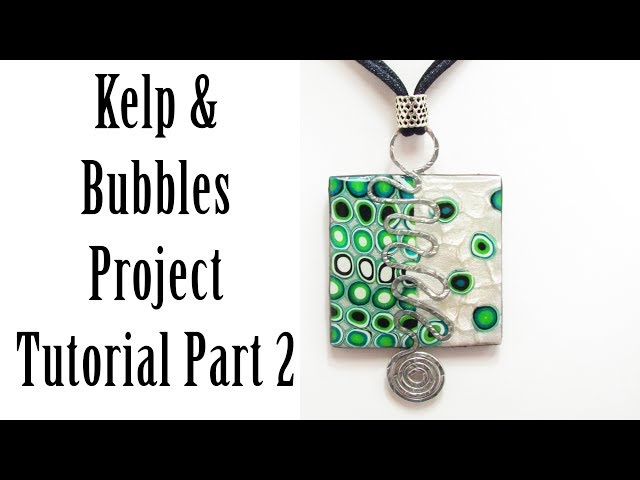 Polymer Clay Project: Kelp & Bubbles Project Tutorial Part 2