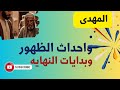 المهدى واحداث الظهور وبدايات النهايه 