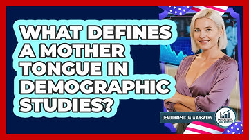 What Defines A Mother Tongue In Demographic Studies? - Demographic Data Answers