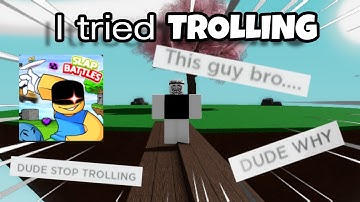 I tried out trolling in slap battles....