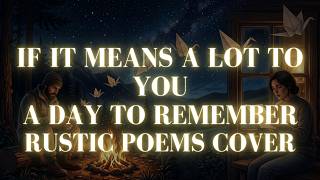 If It Means A Lot To You - A Day To Remember (Rustic Poems Cover) Slowed Down Rustic Version