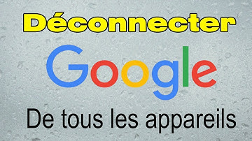 comment déconnecter mon compte google de tous les appareils