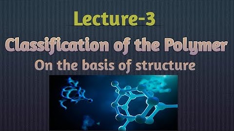 #Lecture 3 classification of polymer on the basis of structure.