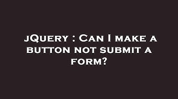 jQuery : Can I make a  button  not submit a form?