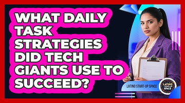 What Daily Task Strategies Did Tech Giants Use To Succeed? - Latino Start Up Space