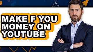 How to Make F You Money on Youtube (only Way)
