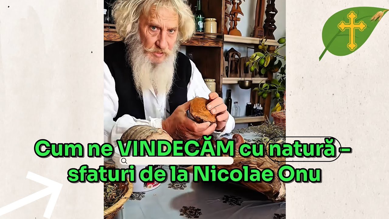 Cum ne VINDECĂM cu natură – sfaturi de la Nicolae Onu
