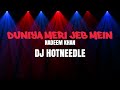 Duniya meri jeb mein  dj hotneedle  remix  nadeem khan