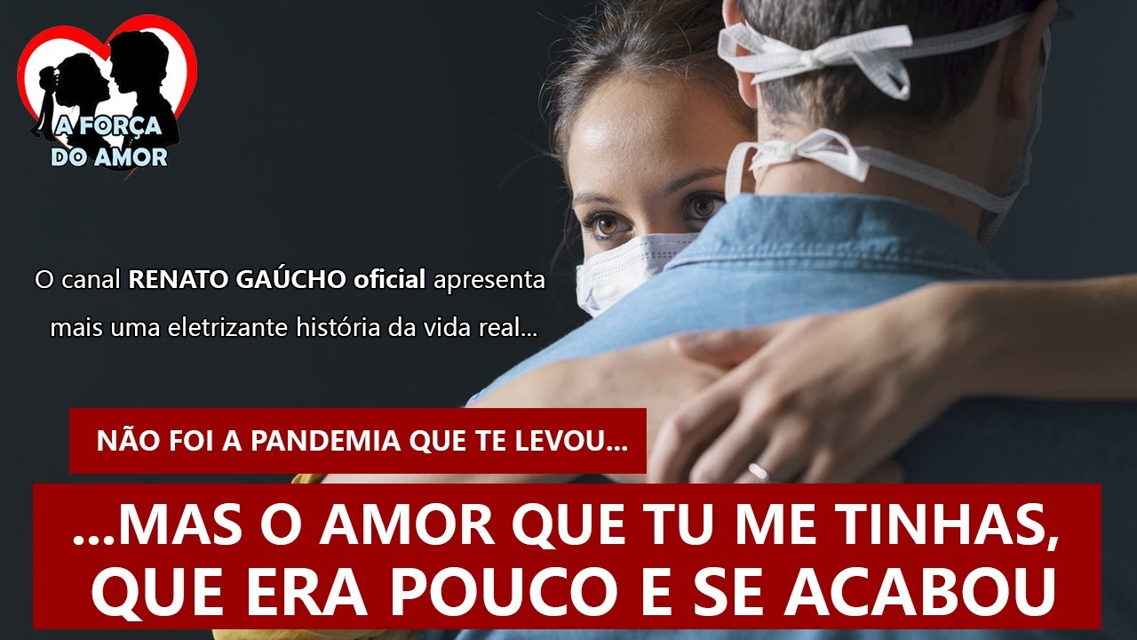 Não foi a pandemia que te levou, mas o amor que tu me tinhas, que era pouco se acabou RENATO GAUCHO