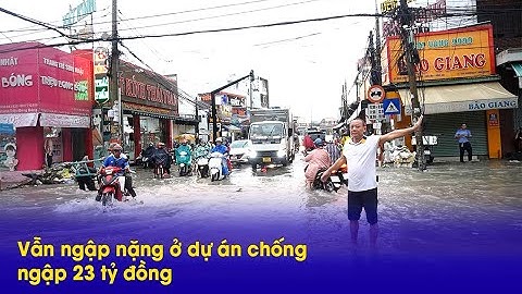 Vẫn ngập nặng ở dự án chống ngập 23 tỷ đồng