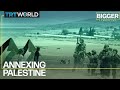 Annexing Palestine | Bigger Than Five