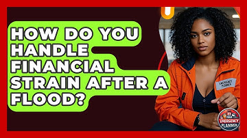 How Do You Handle Financial Strain After A Flood? - Your Emergency Planner