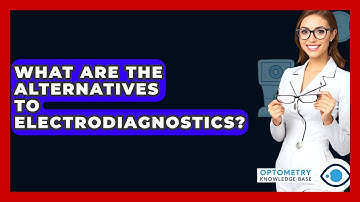 What Are The Alternatives To Electrodiagnostics? - Optometry Knowledge Base