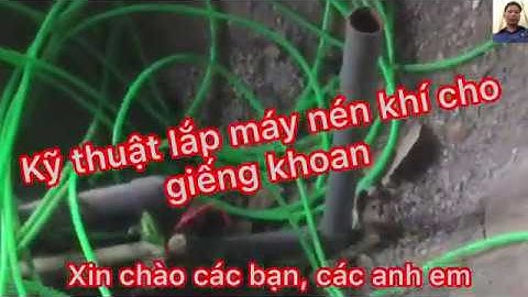 Kỹ thuật lắp máy nén khí cho giếng khoan