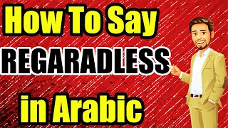Say “’Regradless” | 3-Minute Arabic | Learn Arabic Language