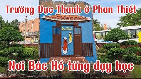 Tham quan trường Dục Thanh ở Phan Thiết - Bình Thuận nơi Bác Hồ từng dạy học.