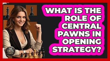 What Is The Role Of Central Pawns In Opening Strategy?