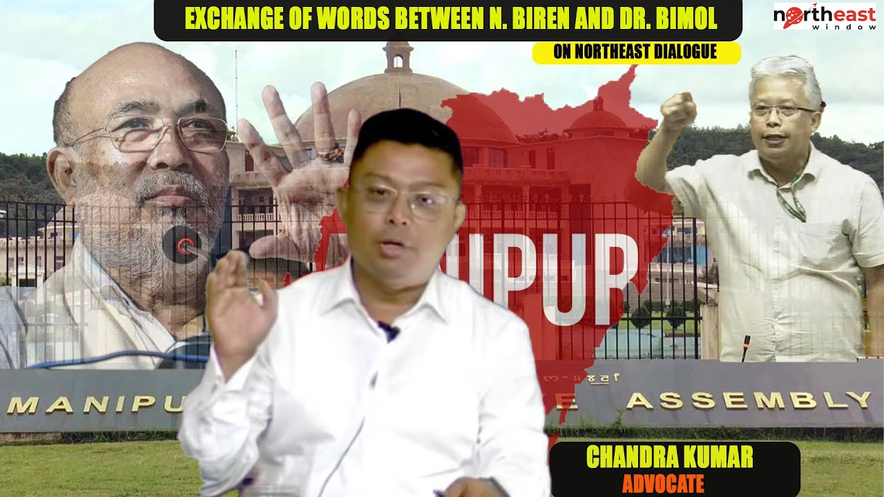 CHANDRA KUMAR ADVOCATE : EXCHANGE OF WORDS BETWEEN N. BIREN AND DR. BIMOL || ON NORTHEAST DIALOGUE