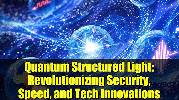Quantum Structured Light: Revolutionizing Security, Speed, and Tech Innovations