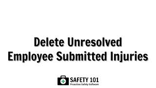 Delete Unresolved Employee Submitted Injuries | Safety 101: Proactive Safety Software