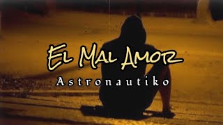 El Mal Amor - Astronautiko [LETRA]