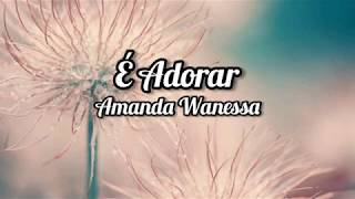 Amanda Wanessa - É ADORAR ( Letra / Lyrics )