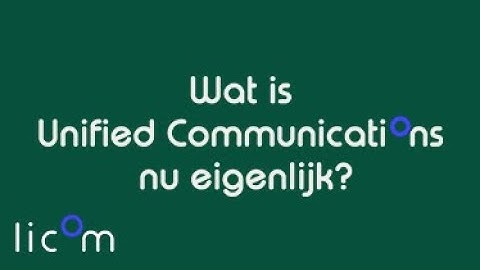 Licom - Wat is Unified Communications?