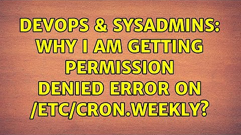 DevOps & SysAdmins: Why I am getting Permission Denied error on /etc/cron.weekly?