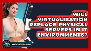 Will Virtualization Replace Physical Servers in IT Environments? | All About Operating Systems News