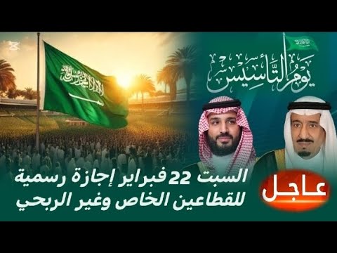 يوم التأسيس السعودي السبت 22 فبراير 2025م إجازة رسمية للقطاعين الخاص وغير الربحي