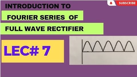 Fourier Series [ FULL WAVE RECTIFIER] .