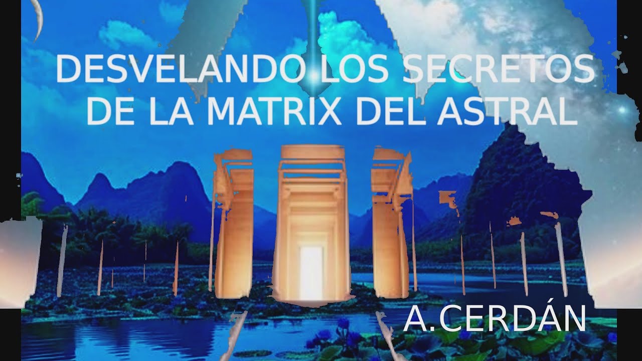 DESVELANDO LOS SECRETOS DE LA MATRIX DEL MUNDO ASTRAL. - YouTube