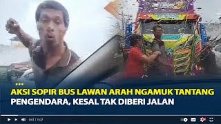 Viral, Aksi Sopir Bus Lawan Arah Ngamuk Tantang Pengendara, Kesal Tak Diberi Jalan