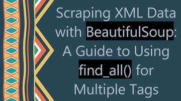 Scraping XML Data with BeautifulSoup: A Guide to Using find_all() for Multiple Tags