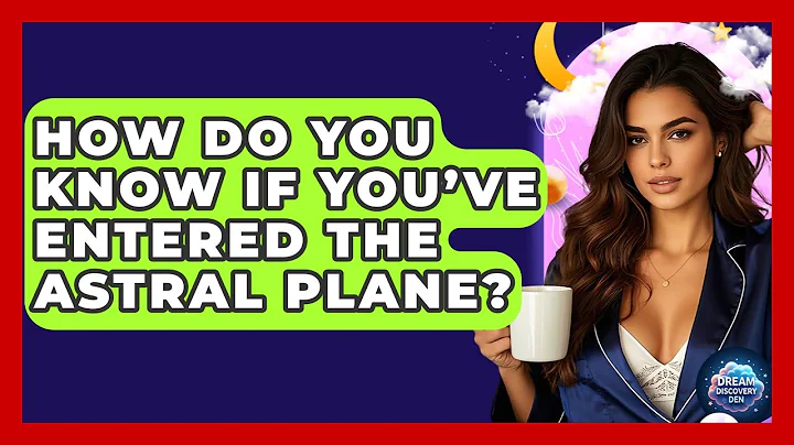 How Do You Know If You’ve Entered The Astral Plane? - Dream Discovery Den