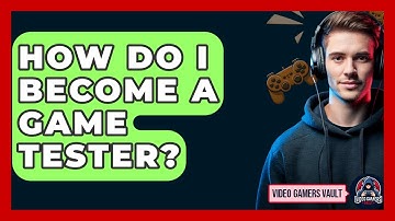How Do I Become A Game Tester? - Video Gamers Vault