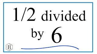 1/2 divided by 6 (One-Half Divided by Six)