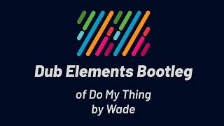 Wade - Do My Thing (Dub Elements Bootleg)