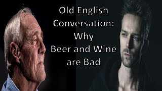 Why Beer and Wine are Bad | Old English Conversation