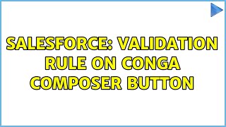 Salesforce: Validation Rule on Conga Composer Button (2 Solutions!!)