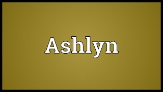 Ashlyn Meaning