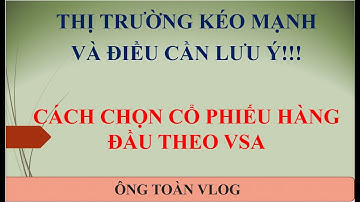 THỊ TRƯỜNG KÉO MẠNH VÀ NHỮNG LƯU Ý - CÁCH CHỌN CỔ PHIẾU HÀNG ĐẦU THEO VSA
