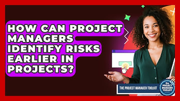How Can Project Managers Identify Risks Earlier In Projects? - The Project Manager Toolkit