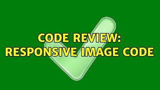 Code Review: Responsive image code (2 Solutions!!)